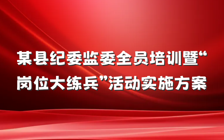 某县纪委监委全员培训暨“岗位大练兵”活动实施方案