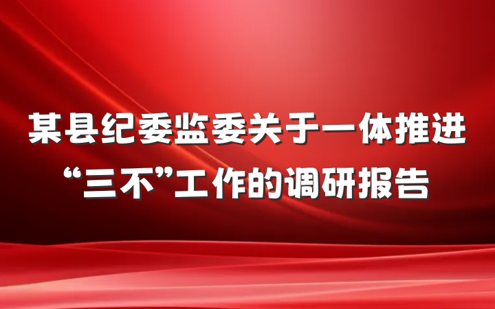某县纪委监委关于一体推进“三不”工作的调研报告