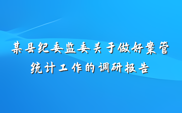 某县纪委监委关于做好案管统计工作的调研报告
