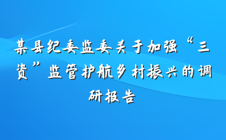 某县纪委监委关于加强“三资”监管护航乡村振兴的调研报告