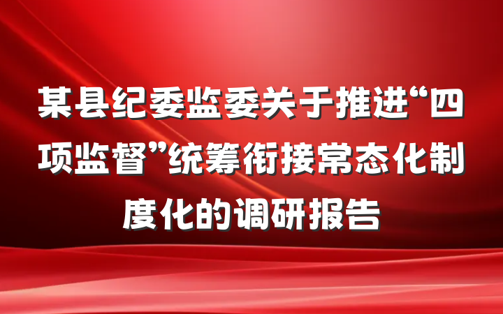 某县纪委监委关于推进“四项监督”统筹衔接常态化制度化的调研报告