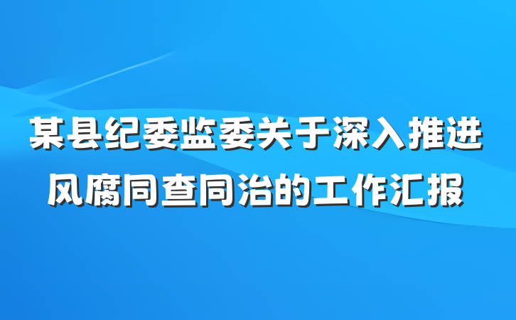 某县纪委监委关于深入推进风腐同查同治的工作汇报