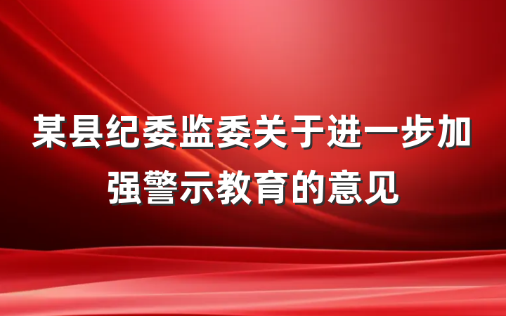 某县纪委监委关于进一步加强警示教育的意见