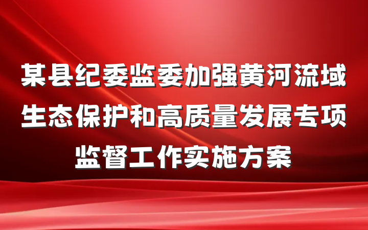 某县纪委监委加强黄河流域生态保护和高质量发展专项监督工作实施方案