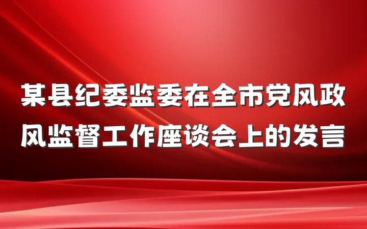 某县纪委监委在全市党风政风监督工作座谈会上的发言