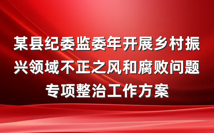 某县纪委监委年开展乡村振兴领域不正之风和腐败问题专项整治工作方案