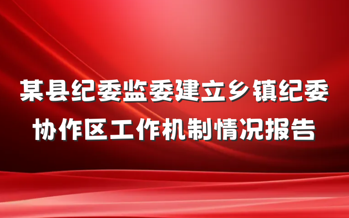 某县纪委监委建立乡镇纪委协作区工作机制情况报告