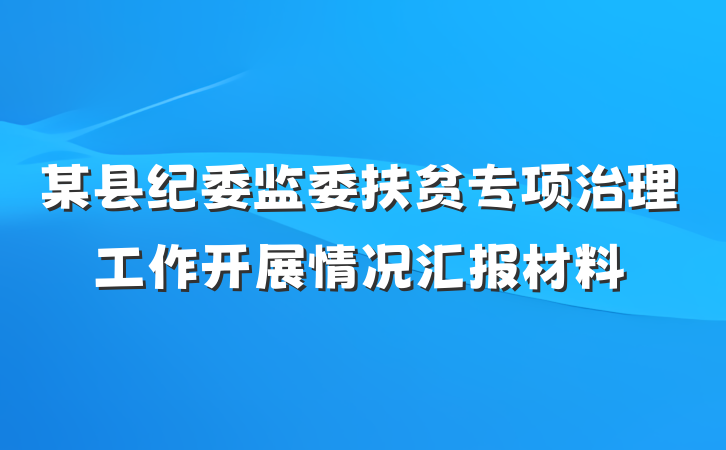 某县纪委监委扶贫专项治理工作开展情况汇报材料