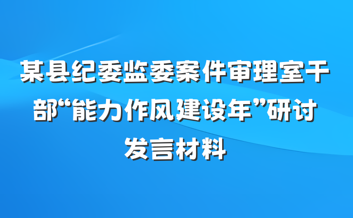 某县纪委监委案件审理室干部“能力作风建设年”研讨发言材料