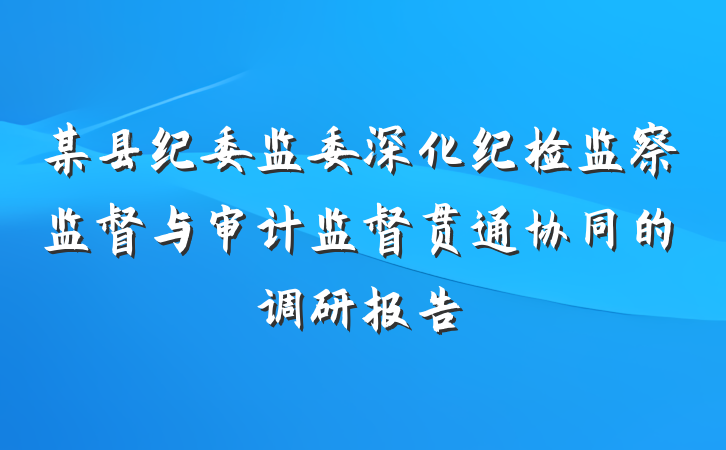某县纪委监委深化纪检监察监督与审计监督贯通协同的调研报告