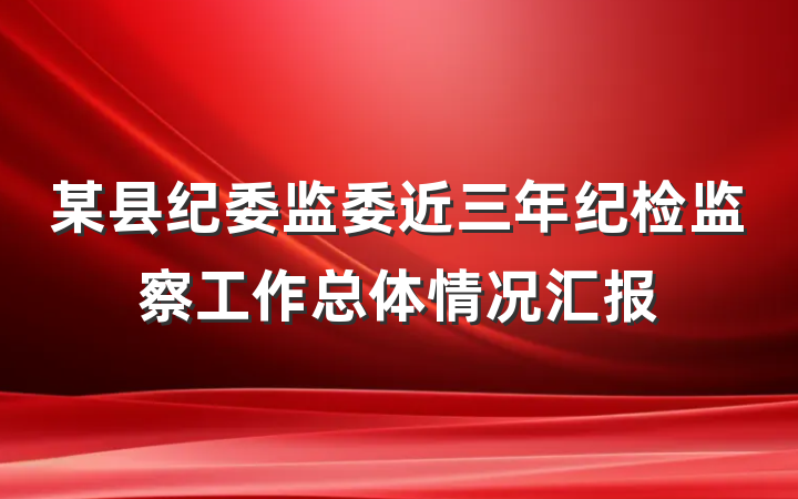 某县纪委监委近三年纪检监察工作总体情况汇报