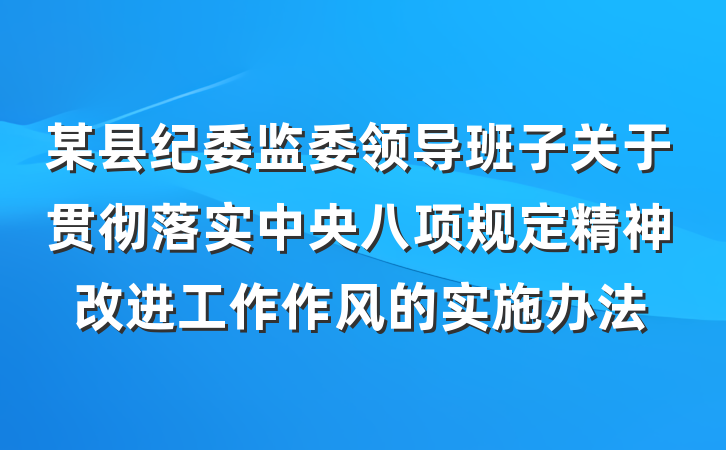 某县纪委监委领导班子关于贯彻落实中央八项规定精神改进工作作风的实施办法