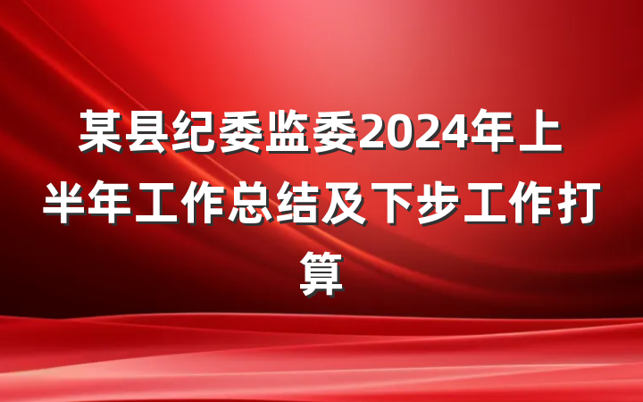 某县纪委监委2024年上半年工作总结及下步工作打算