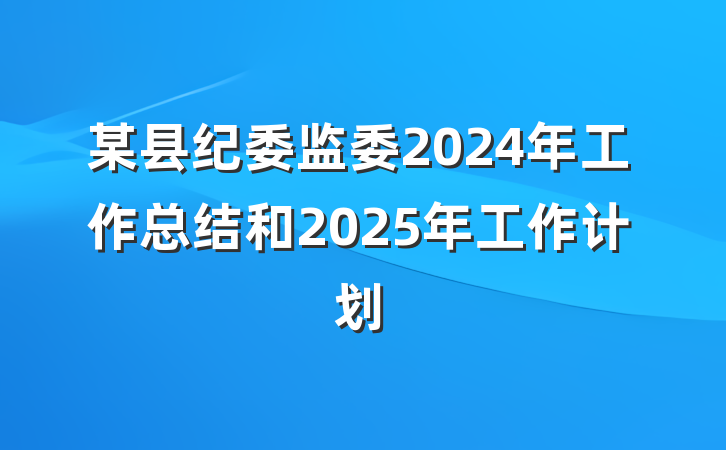 某县纪委监委2024年工作总结和2025年工作计划