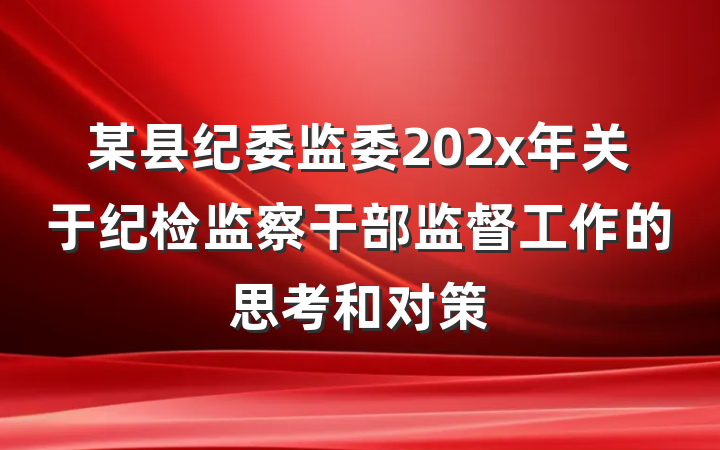 某县纪委监委202x年关于纪检监察干部监督工作的思考和对策