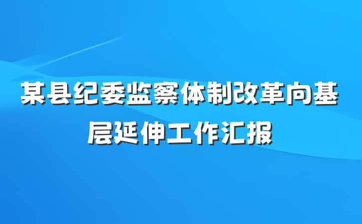 某县纪委监察体制改革向基层延伸工作汇报