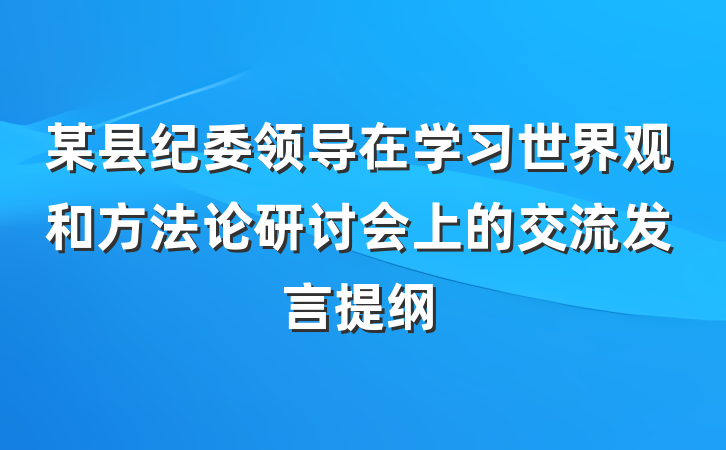 某县纪委领导在学习世界观和方法论研讨会上的交流发言提纲