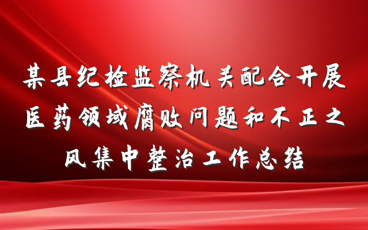 某县纪检监察机关配合开展医药领域腐败问题和不正之风集中整治工作总结