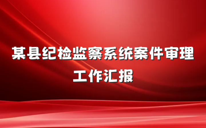 某县纪检监察系统案件审理工作汇报