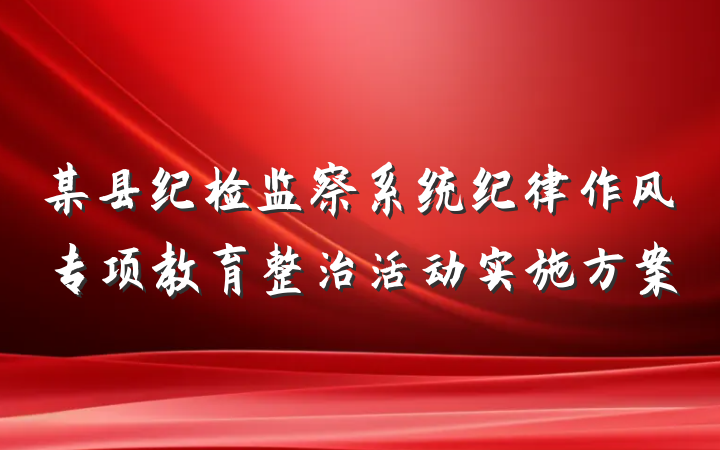 某县纪检监察系统纪律作风专项教育整治活动实施方案