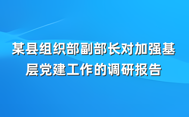 某县组织部副部长对加强基层党建工作的调研报告