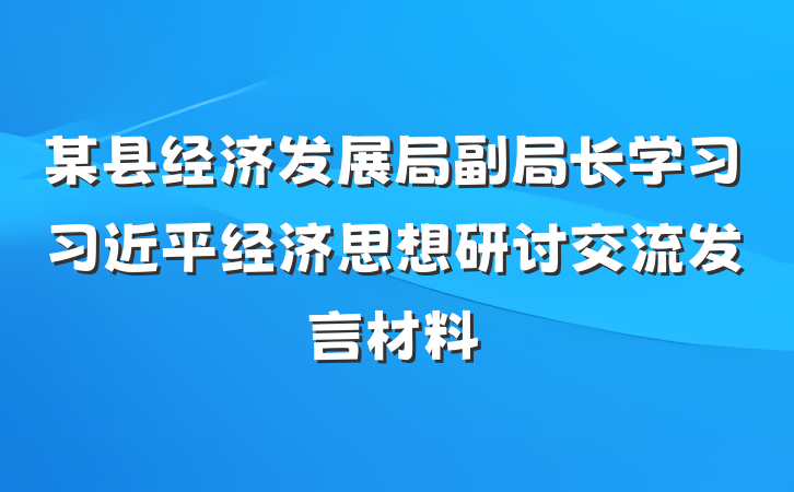 某县经济发展局副局长学习习近平经济思想研讨交流发言材料