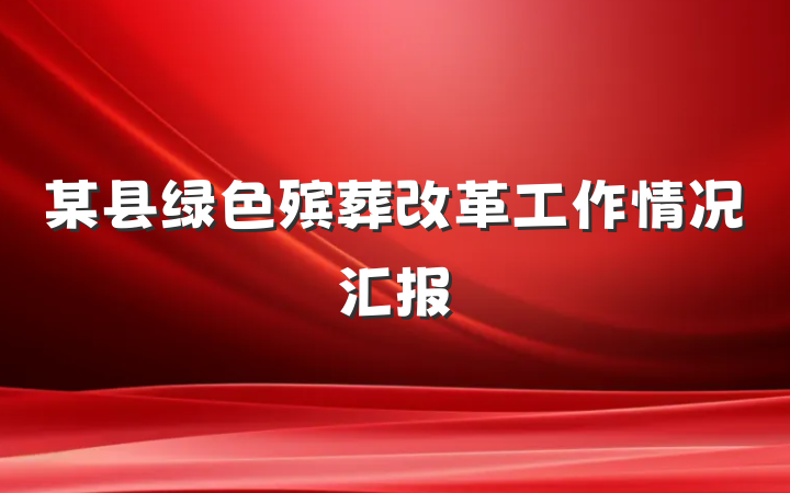 某县绿色殡葬改革工作情况汇报