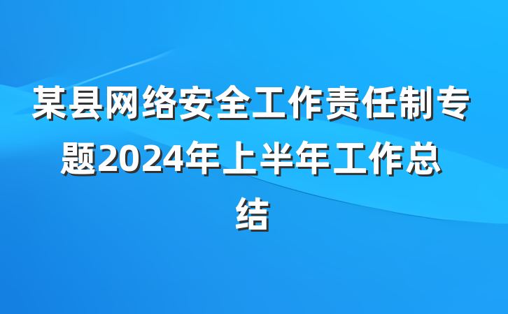 某县网络安全工作责任制专题2024年上半年工作总结