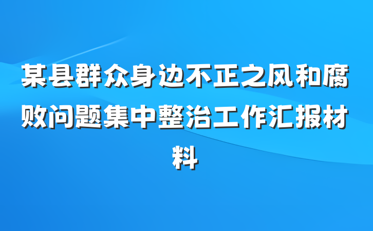 某县群众身边不正之风和腐败问题集中整治工作汇报材料