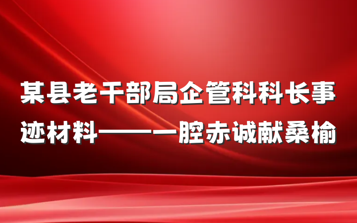 某县老干部局企管科科长事迹材料——一腔赤诚献桑榆