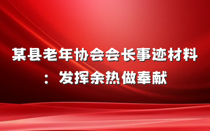 某县老年协会会长事迹材料：发挥余热做奉献