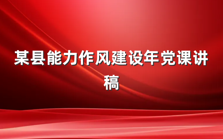 某县能力作风建设年党课讲稿