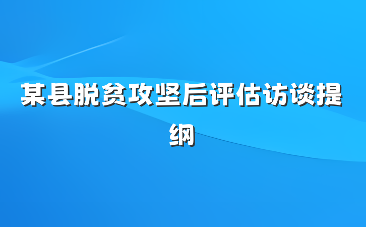 某县脱贫攻坚后评估访谈提纲