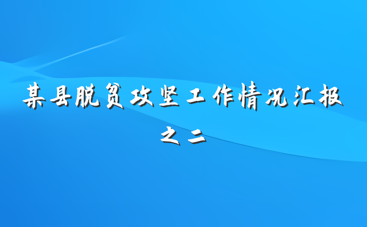 某县脱贫攻坚工作情况汇报之二
