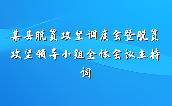 某县脱贫攻坚调度会暨脱贫攻坚领导小组全体会议主持词