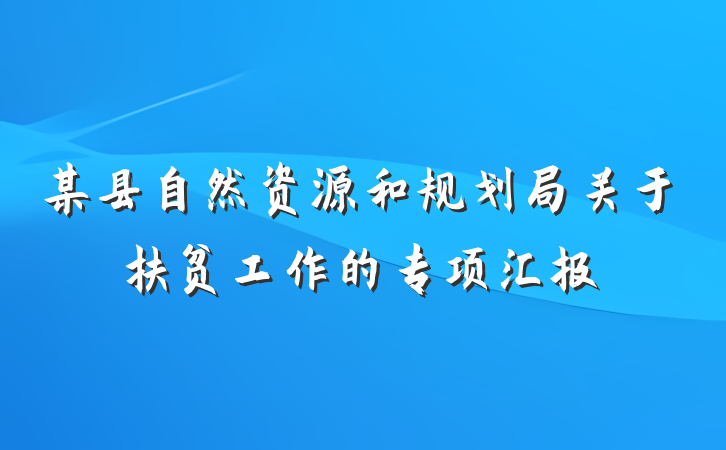 某县自然资源和规划局关于扶贫工作的专项汇报