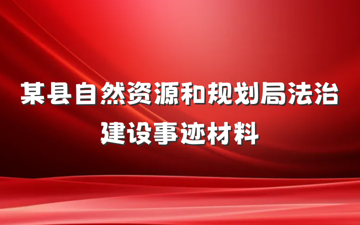 某县自然资源和规划局法治建设事迹材料