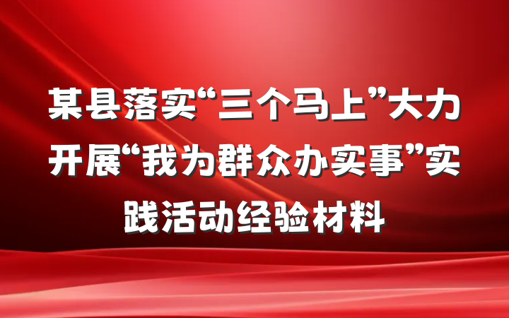 某县落实“三个马上”大力开展“我为群众办实事”实践活动经验材料