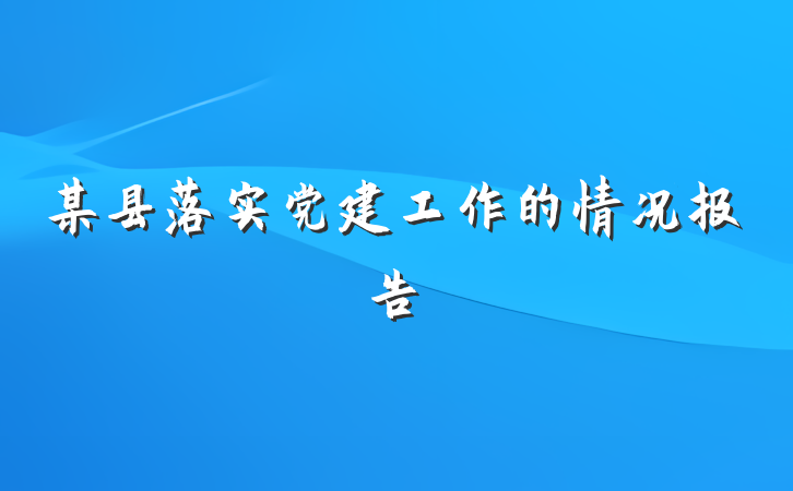 某县落实党建工作的情况报告