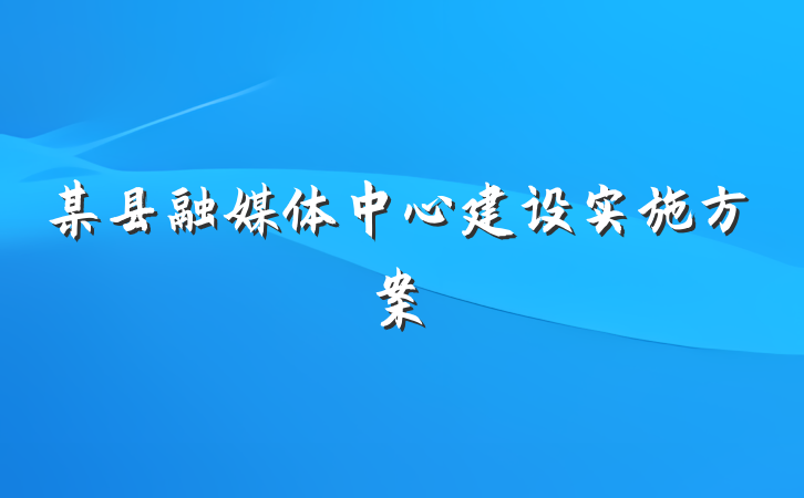 某县融媒体中心建设实施方案