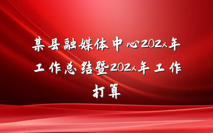 某县融媒体中心202x年工作总结暨202x年工作打算