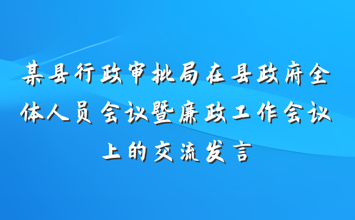 某县行政审批局在县政府全体人员会议暨廉政工作会议上的交流发言