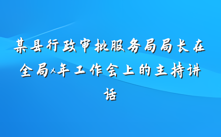 某县行政审批服务局局长在全局x年工作会上的主持讲话