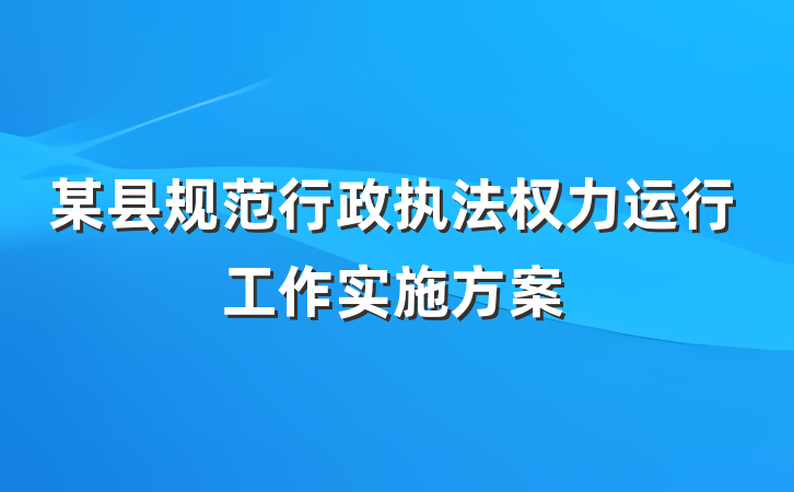 某县规范行政执法权力运行工作实施方案