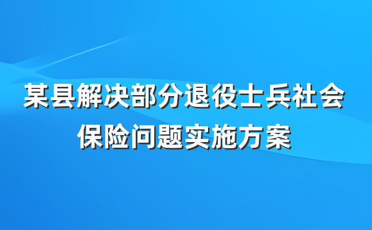 某县解决部分退役士兵社会保险问题实施方案