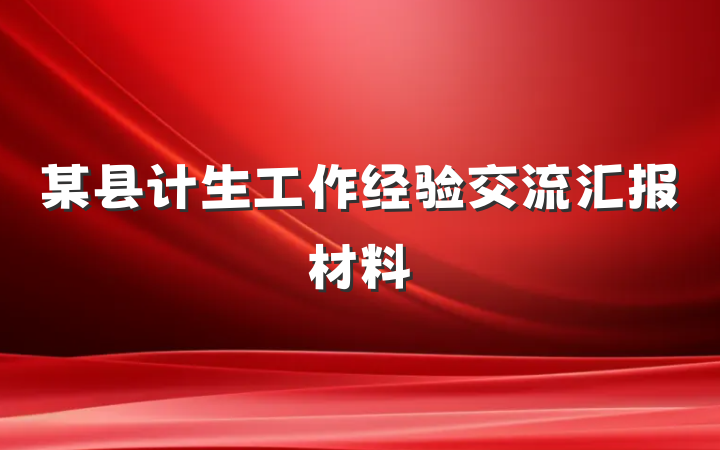 某县计生工作经验交流汇报材料