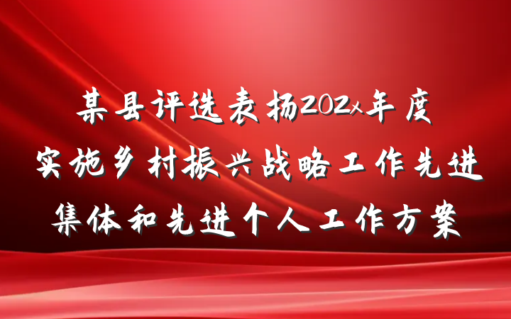 某县评选表扬202x年度实施乡村振兴战略工作先进集体和先进个人工作方案