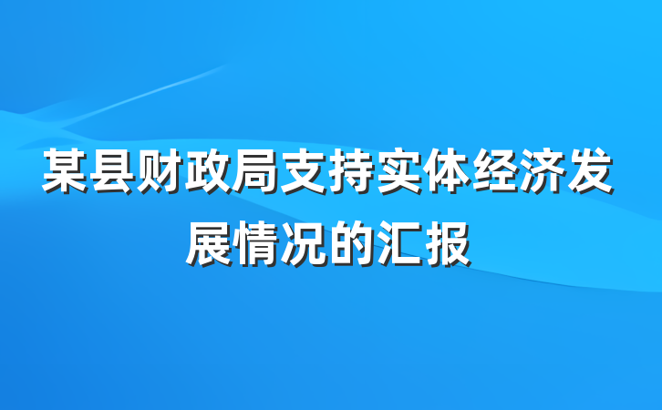 某县财政局支持实体经济发展情况的汇报