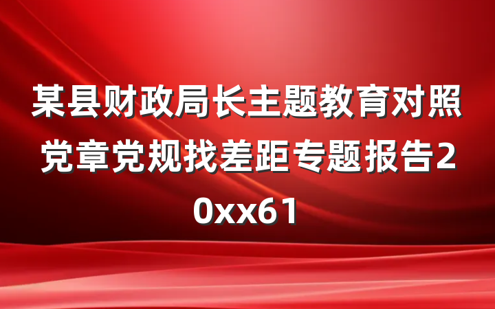 某县财政局长主题教育对照党章党规找差距专题报告20xx61
