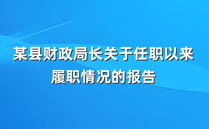 某县财政局长关于任职以来履职情况的报告